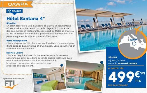 QAWRA SÉJOUR Hôtel Santana 4* Situation En plein coeur de la ville balnéaire de Qawra, t'hôtel Santana 4* est situé à moins de 400 m de la plage et à 5 min à pied des commerces et restaurants. L'aéroport de Malte se trouve à 20 km de l'hôtel. Au bord de l