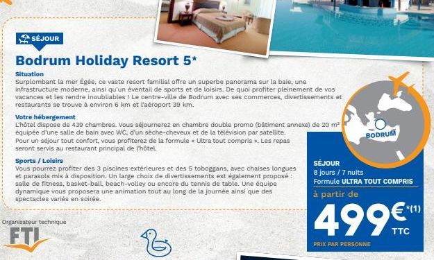 SÉJOUR  BODRUM  Bodrum Holiday Resort 5* Situation Surplombant la mer Égée, ce vaste resort familial offre un superbe panorama sur la bale, une infrastructure moderne, ainsi qu'un éventail de sports et de loisirs. De quoi profiter pleinement de vos vacanc