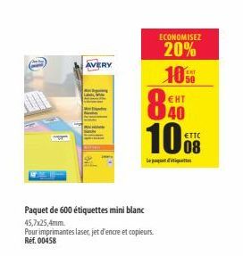 AVERY  ECONOMISEZ  20% 106 EHT  10  ETTC  Le paquete  Paquet de 600 étiquettes mini blanc 45,7x25,4mm. Pour imprimantes laser, jet d'encre et copieurs Réf. 00458