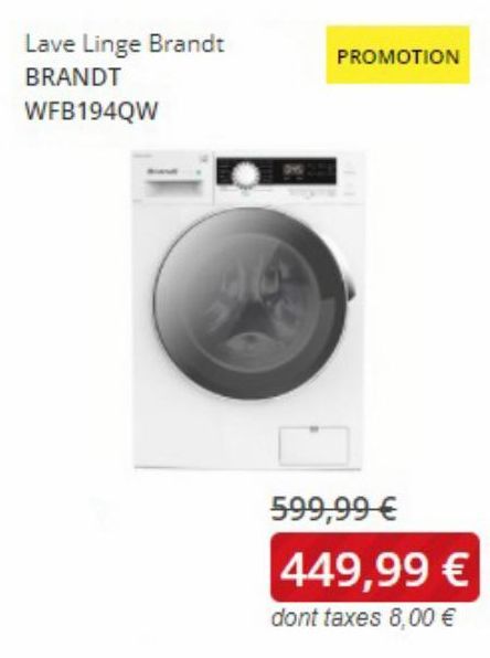 PROMOTION  Lave Linge Brandt BRANDT WFB194QW  599,99  449,99  dont taxes 8,00 