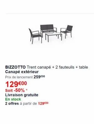 bizzotto trent canapé + 2 fauteuils + table canapé extérieur prix de lancement 259000 12900 soit -50% livraison gratuite en stock 2 offres à partir de 129000