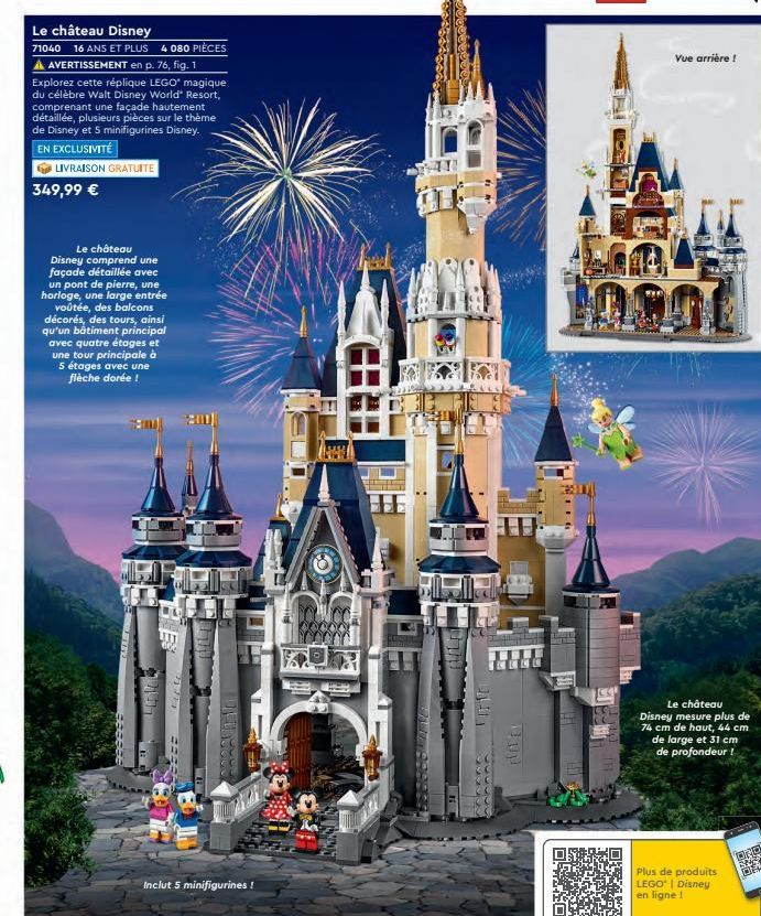 Vue arrière !  Le château Disney 71040 16 ANS ET PLUS 4 080 PIÈCES A AVERTISSEMENT en p. 76, fig. 1 Explorez cette réplique LEGO magique du célèbre Walt Disney World Resort, comprenant une façade hautement détaillée, plusieurs pièces sur le thème de Disne