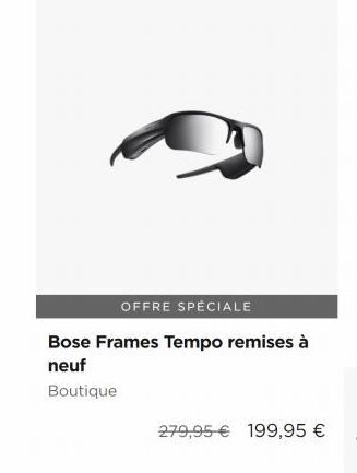 OFFRE SPÉCIALE Bose Frames Tempo remises à neuf Boutique  279,95  199,95 