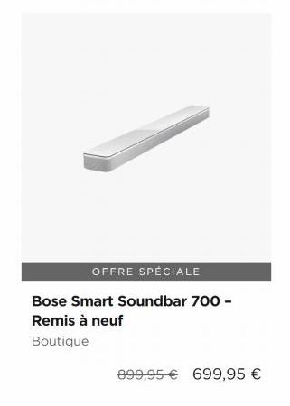 OFFRE SPÉCIALE Bose Smart Soundbar 700 - Remis à neuf Boutique  899,95  699,95 