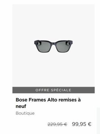 OFFRE SPÉCIALE  Bose Frames Alto remises à neuf Boutique  229,95  99,95 