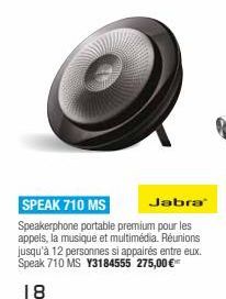 SPEAK 710 MS Jabra Speakerphone portable premium pour les appels, la musique et multimédia Réunions jusqu'à 12 personnes si appairés entre eux. Speak 710 MS Y3184555 275,00   18