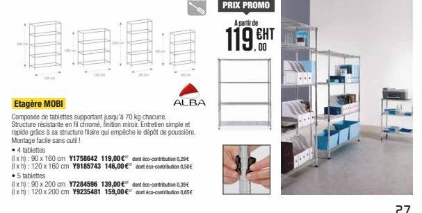 PRIX PROMO A partir de  |  119 EHT  Etagère MOBI  ALBA Composée de tablettes supportant jusqu'à 70 kg chacune. Structure résistante en fil chromé, finition miroir. Entretien simple et rapide grâce à sa structure filaire qui empêche le dépôt de poussière.