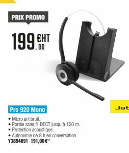 PRIX PROMO  199.CHT  Pro 920 Mono  Micro antibruit  Portée sans fil DECT jusqu'à 120 m  Protection acoustique.  Autonomie de 8 h en conversation. Y3854691 191,00 