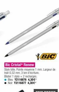 bic bic cristalº renew stylo bille. pointe moyenne 1 mm. largeur de tralt 0,32 mm. 3 km d'écriture. blister 1 stylo + 2 recharges.  bleu y2116876 4,30 noir y2116877 4,30 