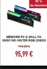NE  MÉMOIRE PC G.SKILL F4-3000C 16D-16G TZR RGB (2x8GO  419,99   95,99 