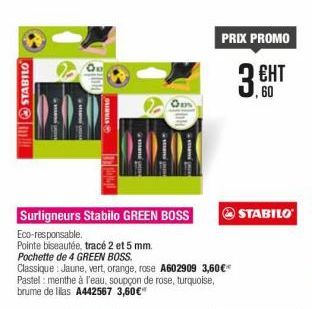 PRIX PROMO  STABILO  3  EHT 60  STARTS  2  STABILO  Surligneurs Stabilo GREEN BOSS Eco-responsable Pointe biseautée, tracé 2 et 5 mm Pochette de 4 GREEN BOSS. Classique Jaune, vert, orange, rose A602909 3,60 Pastel menthe à l'eau, soupçon de rose, turquo