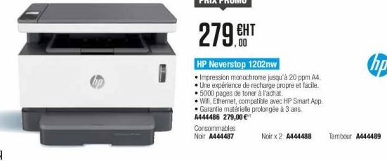 279.  ???  HP Neverstop 12021W Impression monochrome jusqu'à 20 ppm A4.  Une expérience de recharge propre et facile.  5000 pages de toner à l'achat.  Wifi, Ethernet, compatible avec HP Smart App,  Garantie matériele prolongée à 3 ans A444486 279,00 "