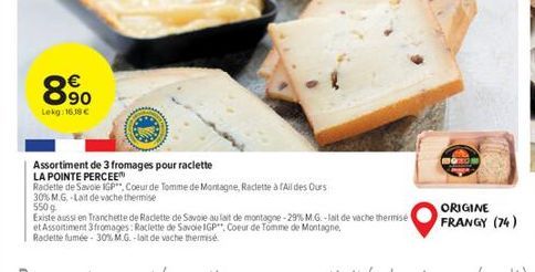 890    LOKO:16:18C  Assortiment de 3 fromages pour raclette LA POINTE PERCEEN Radette de Savoie GP". Coeurde Tomme de Montagne, Racete All des Ous 30% M.G. Lait de vache thermise 5500 Existe aussi en Tranchette de Radette de Savoie au fait de montagne-29