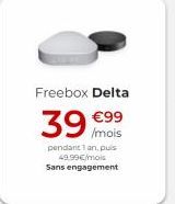 Freebox Delta  39 mois  99  pendant lan puis  49.996 mois Sans engagement