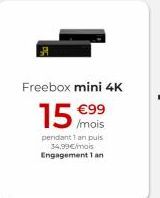 Freebox mini 4K  99  15 mois  pendant 1 an puls  34.99/mois Engagement 1 an