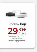 freebox pop  29 mois  99  / pendant lan, puis  39.99/mois sans engagement