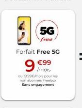 5G  free Forfait Free 5G  9 99  /mois DU 19.99/mois pour les non abonnes Freebox Sans engagement