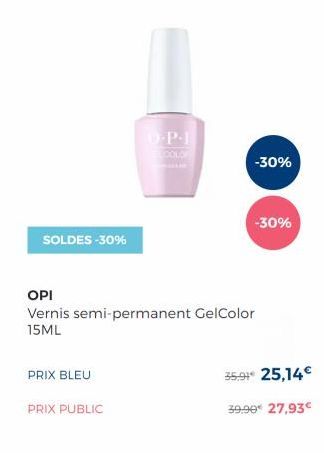 P.  -30%  -30%  SOLDES -30%  OPI Vernis semi-permanent GelColor 15ML  PRIX BLEU  35.0** 25,14   PRIX PUBLIC  39.90* 27,93