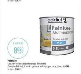 addict Opeinture  Multi-suppon  ARTIDE  Toutes pièces  Mol (0.51: B  8890  CITE  Peinture Existe en variétés et contenances différentes Exemple:Pot de 0.51 addict peinture multi-supports mat blanc à 390 Le litre : 1780