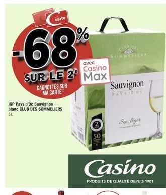 carte  %  68  SONNES  avec  Casino SUR LE 2° Max CAGNOTTÉS SUR MA CARTE  Sauvignon  PADO  IGP Pays d'Oc Sauvignon blanc CLUB DES SOMMELIERS 5L  Sec, legat  50  Casino  PRODUITS DE QUALITÉ DEPUIS 1901