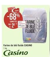 -68%  CANOTTES  Co  FARINE 22 Max DEBLE  FLUIDE  Farine de blé fluide CASINO TRE Casino