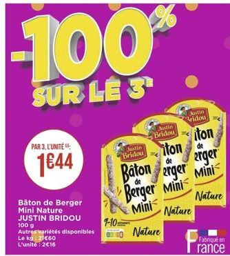 SUR LE 3  hostin Bridou  Nestin Bridou  PAR 3, L'UNITÉ U  Justin Bridou  iton iton de  erger  de  1844  Baton erger  Mini  de  Berger mini- Mini  Bâton de Berger Mini Nature JUSTIN BRIDOU 100 g Autres variétes disponibles Le kg 2160 L'unité : 2016  7-10