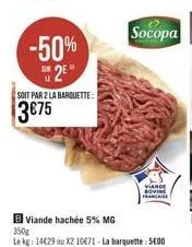 socopa  -50%  u 2" soit par z la barguette: 3075  viande lov  care  3507  viande hachée 5% mg te kg 14829 ou x2 1007.- la barquette 5000