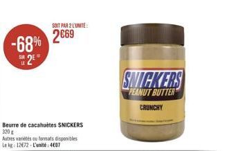 SOIT PAR L'UNITE:  2669  -68% 12  SNICKERS  PEANUT BUTTER  CRUNCHY  Beurre de cacahuetes SNICKERS 3204 Autres variétés au formats disponibles Le 18:1272. L'unité : 4E07