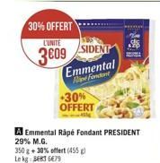 30%OFFERT 3609  SIDENT  L'UNITE  Emmental Aline fondant  -30% OFFERT  A Emmental Rape Fondant PRESIDENT 29% M.G. 350 + 30% offert (455) LokgBERT 679