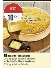 LE KG 10690  SFROMAGERIES REMONTS  B Raclette Richesmonts 26% ng au lait pasteurise de Vache ou Raclette Vin d'Arbois Jean Perrin 25% mg au lait en de Vache