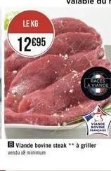 le kg 12695  rales a viande  von  b viande bovine steak ** à griller vendu 8 minimum