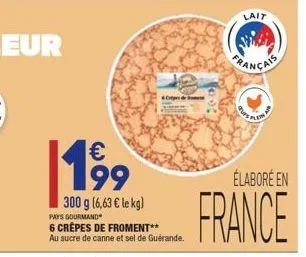 lait  | 199  elabore en  pays gourmand  300 g 16,63  le kg) 6 crêpes de froment**  france  au sucre de canne et sel de guerande.