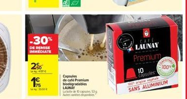 -30%  DE REMISE IMMEDIATE  CAFE LAUNAY Premium  CA 100  28 16  10  Capsules 100 rpm SANS ALUMINIUM  Capsules de cate Premium biodegradables LAUNAY  Decape Adresse  175 LODE