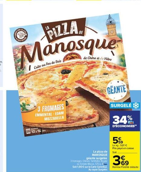 LA  DE  PIZZA,  CORP  de Chine et le Hétre  1 cuite au feu de Bois  GEANTE  SURGELÉ  3 FROMAGES EMMENTAL - EBAM  MOZZARELLA  34%  D'ÉCONOMIES  12676  more  59,  Le kg:981  Prix payé en caisse Soil    389  Remise Fidélite dedute