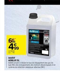 AdBlue  695  1  499  Le bidon LOL:1  Additif ADBLUE 5L Adott servant à réduire le taux de dégagement des gaz de type NOx des échappements des moteurs deset équipés d'un systeme de réduction catalytique selective (SRC)