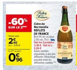 Romans France  -60%  SUR LE 26  Vendu sou  2.  Cidre de Normandie REFLETS DE FRANCE Brut 5% vol ou doux 2.5%vol,75 Soit les 2 produits: 3,36  - SoitleL: 2.24 Autres variétés disponbles à des prix NORMANDO diferents. Panachage possible entre les différent