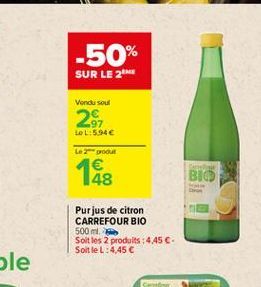 -50%  SUR LE 2  Vonds sous  267  LOL:5.94  Le pour  48  BIO  Purjus de citron CARREFOUR BIO 500 ml Soit les 2 produits: 4,45 . SoitleL: 4,45  CH