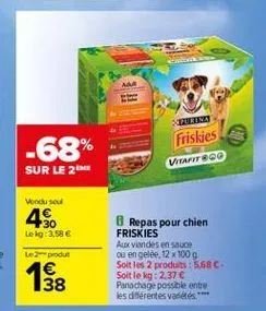 a  -68%  friskies varit 800  sur le 21  vendused  4%  lei 3.58 le produt 4  8 repas pour chien friskies als viandes en sauce ou en gelde, 12 x 100 g soit les 2 produits : 5.68c-soit le : 2.37  panachage possible entre les différentes variétés ****  15