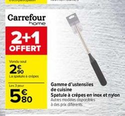 Carrefour  home  2+1 OFFERT  Vendo  2%.  La spatula aripes  Les 3 pour  580  Gamme d'ustensiles de cuisine Spatule a crèpes  en inox et nylon Autres modeles disponibles ades pels différents