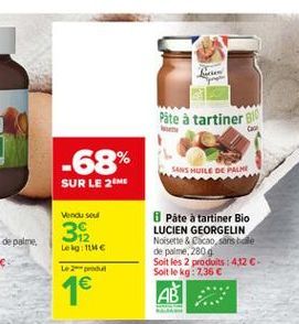 Pâte à tartiner  -68%  SANS HUILE DE PALME  SUR LE 2ME  Vendu seul  36  Lelg:  Les  8 Páte à tartiner Bio LUCIEN GEORGELIN Noisette & Cacao,sans de de palme,2809 Soit les 2 produits : 412 C-Soit le kg: 736  1  AB