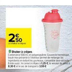 260  Leshracies  Shaker à crêpes Contenance 500ml en polypropylene Couverde hermétique, boule inox présentent permet de mélanger les ingredients  en evitant les grumeaux compt ble lave vaissele Existe aussi le cometà crêpes à 1,25 C. le verseur de piesa 8