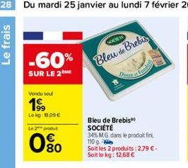 LOR  -60%  Bleu de Brebis  SUR LE 26  Vendu soul  1  Leto: 19.09  Leger   80  Bleu de Brebis SOCIÉTÉ 34%.M.G. dans le produit fini 1109 Soit les 2 produits : 279 . Soit le kg: 12.686  0