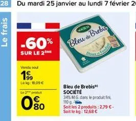 lor  -60%  bleu de brebis  sur le 26  vendu soul  1  leto: 19.09  leger   80  bleu de brebis société 34%.m.g. dans le produit fini 1109 soit les 2 produits : 279 . soit le kg: 12.686  0