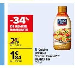 250ml  -34%  Planta  Fin  DE REMISE IMMEDIATE  29  Let: 372  1  184 LeL:245  Cuisine pratique "Format Familial" PLANTA FIN 750 m