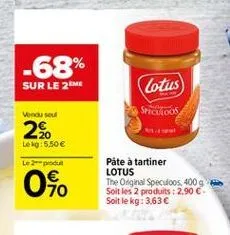 -68% sur le 2m  cotus  wonde se  specroos  2.  lekg: 5.50   le produs  ??o  påte à tartiner lotus the original speculoos 400 g soit les 2 produits: 2,90  soit le kg: 3.63