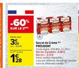 -60%  Srcel Serant Sad  SUR LE 2  Vendu sou  32.  LOL:633  Secret de Crème PRÉSIDENT Comelegere.25% MG 3X20C Soit les 2 produits: 4,48 -SoitleL: 3,73  Autres variétés disponibles à des pra diferents. Panachage possible entre les différentes varités ***