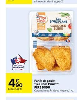 Pere  LES Dodak BONS PLANS  CORDONS  BLEUS  INT  VOLARE FRANCANG  450    Panés de poulet "Les Bons Plans PERE DODU Cordon bleus, Pants ou Nuggets, 1 kg.  Leko:4.90 
