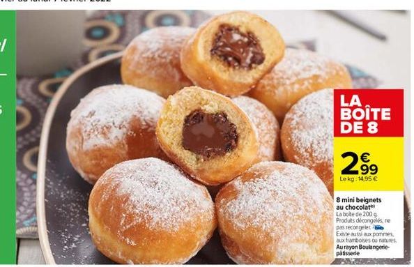 LA BOITE DE 8    99 te kg: 14,95  8 mini belgnets au chocolat La bote de 2009 Produits décongelés ne pas recongeler Existe aussi aux pommes sux framboises ou natures Aurayon Boulangerie patisserie