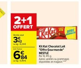 2+1 OFFERT  OFFRE  Vond soul  382  Le kg:8.24 Les pour  64  Kit Kat Chocolat Lait "Offre Gourmande" NESTLE Par 10,4159 Autres variétés ou grammages disponibles en magasin. ***  Le q:5496