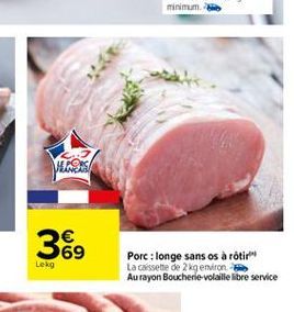 Vies/  369  Lekg  Porc: longe sans os a rotir La cassette de 2 kg environ Au rayon Boucherie-volaille libre service